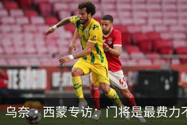 乌奈·西蒙专访：门将是最费力不讨好的位置，成为首发压力很大